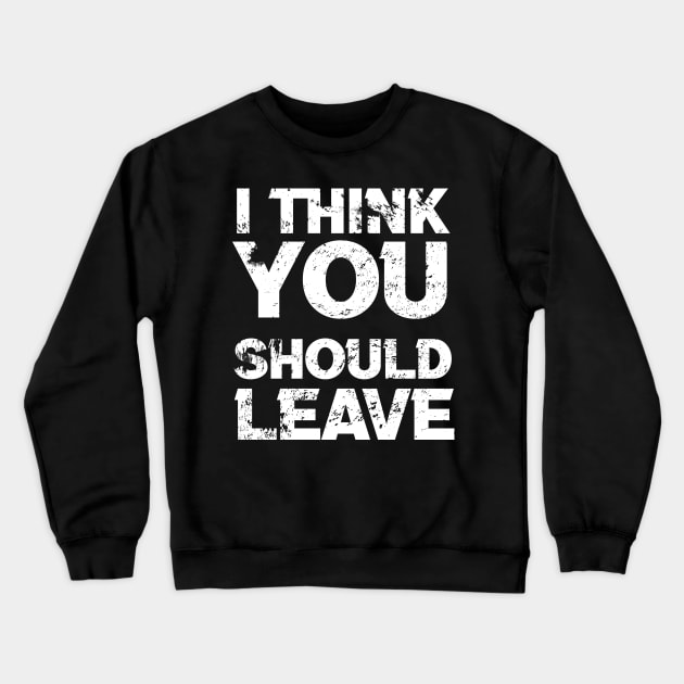 i think you should leave - typograph Crewneck Sweatshirt by KyleCreated